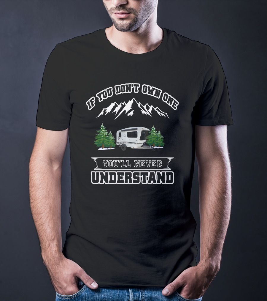 If You Don't Own One You'll Never Understand Mountains Camper Trees T-Shirt