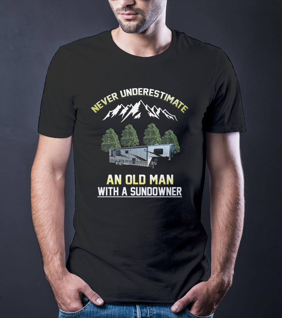 Never Underestimate An Old Man With A Sundowner T-Shirt