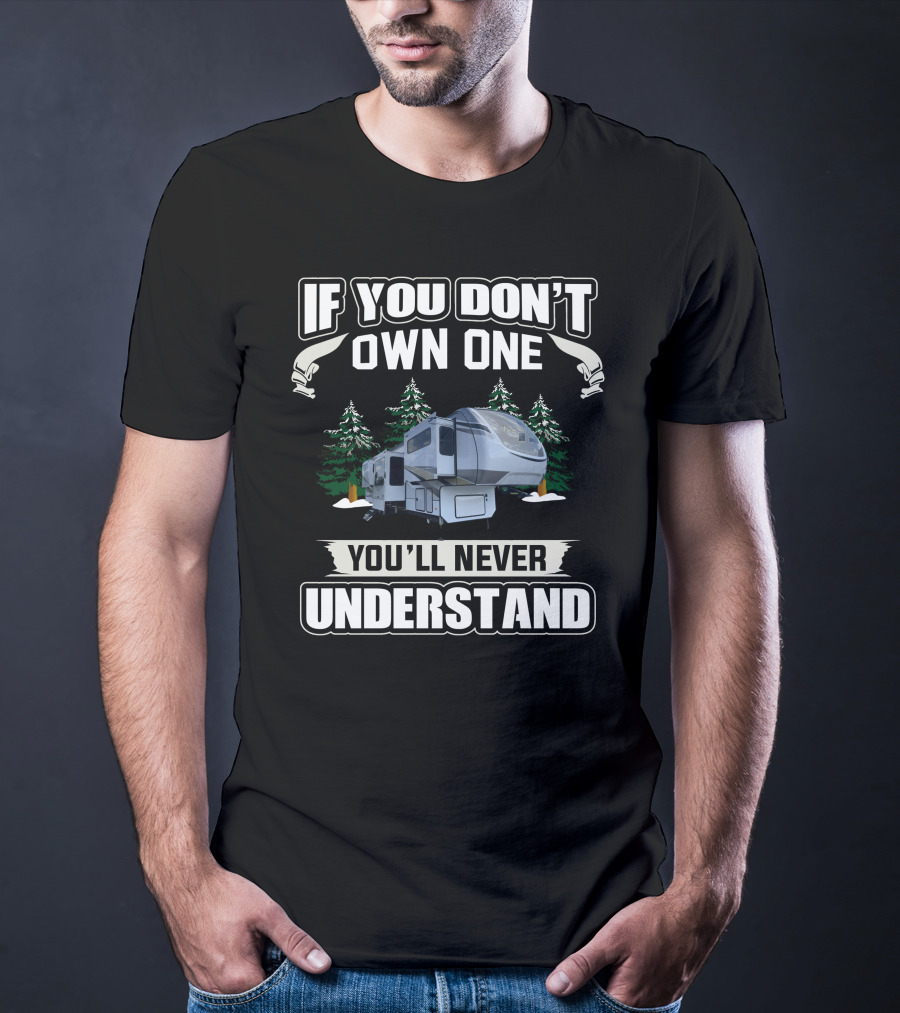 If You Don't Own One You'll Never Understand Alliance RV 385FL T-Shirt