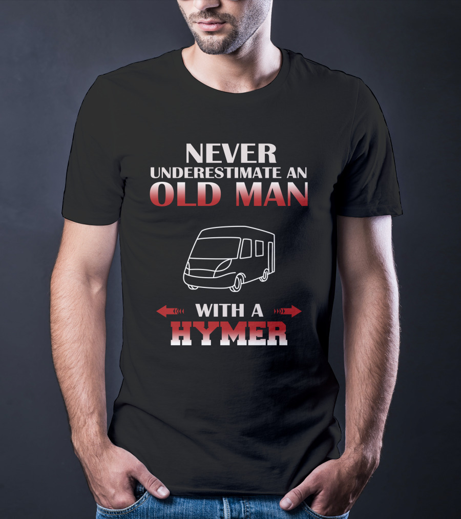 NEVER UNDERESTIMATE AN OLD MAN WITH A HYMER T-Shirt