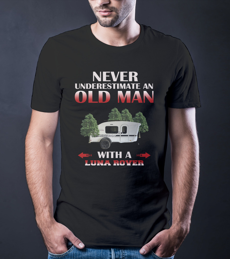 NEVER UNDERESTIMATE AN OLD MAN WITH A LUNA ROVER T-Shirt