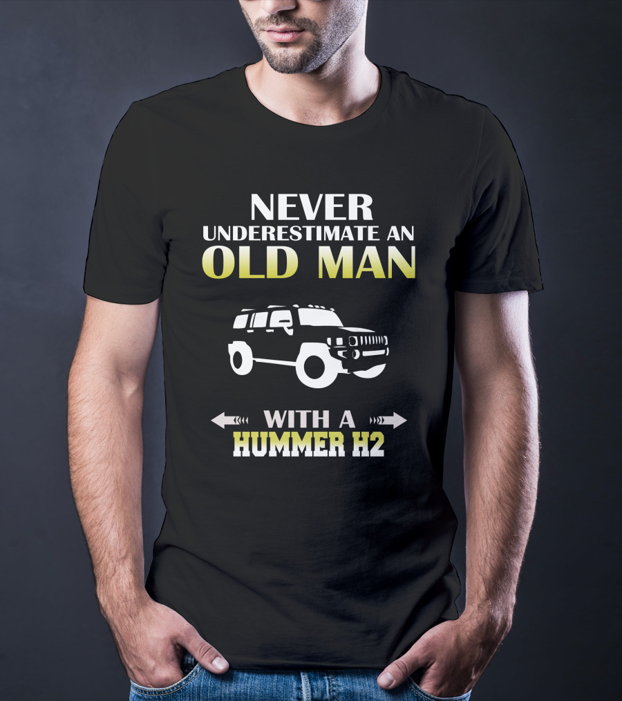 NEVER UNDERESTIMATE AN OLD MAN WITH A HUMMER H2 T-Shirt