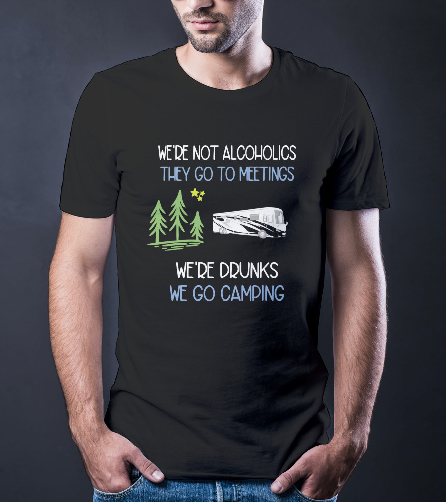 We're Not Alcoholics They Go To Meetings We're Drunks We Go Camping Newmar T-Shirt
