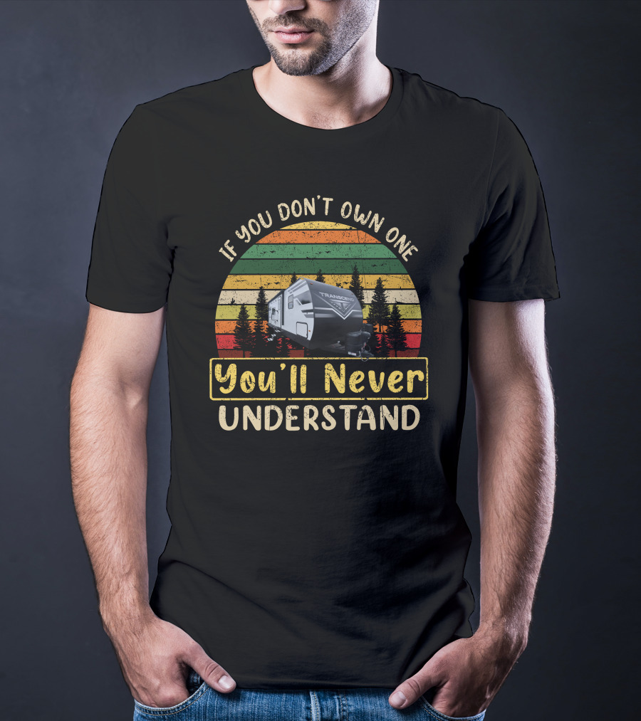 If You Don't Own One You'll Never Understand Grand Design Transcend Xplor 261BH T-Shirt