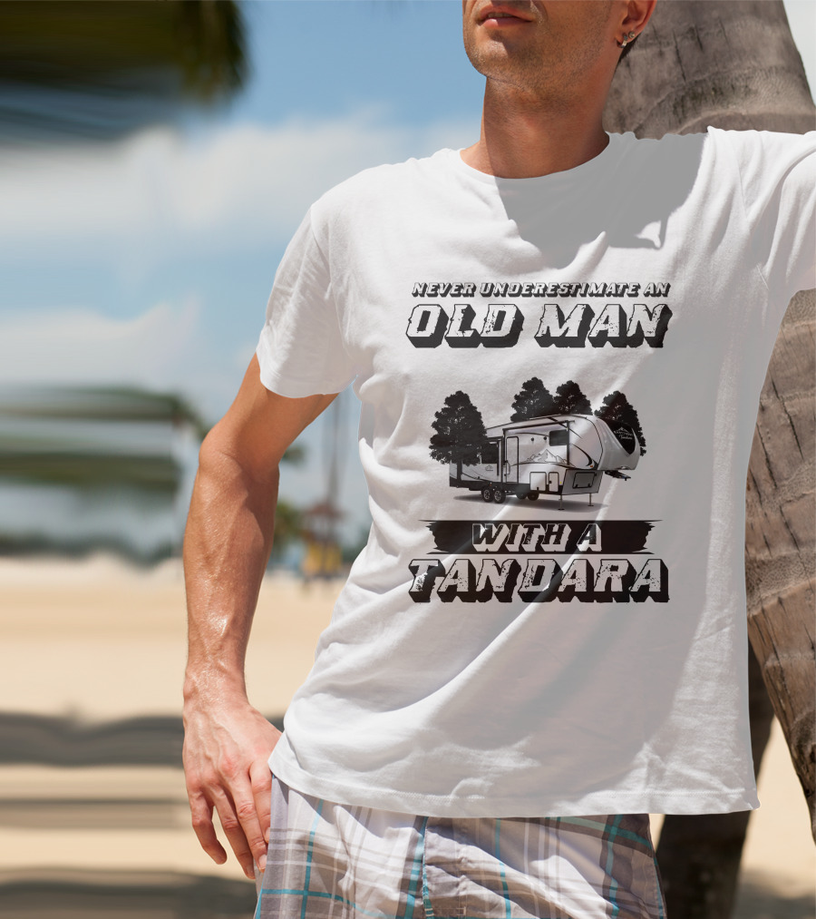 Never Underestimate An Old Man With A Tandara T-Shirt