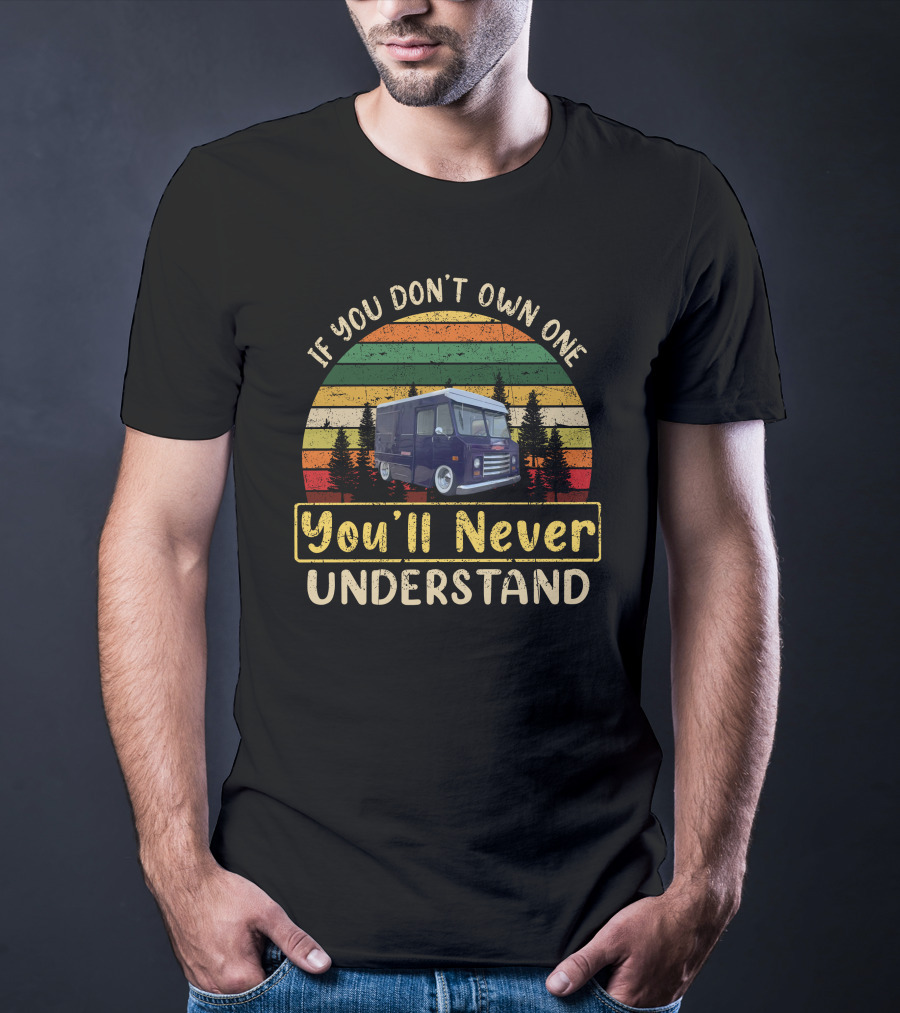 If You Don't Own One You'll Never Understand P10 World Stepvan T-Shirt