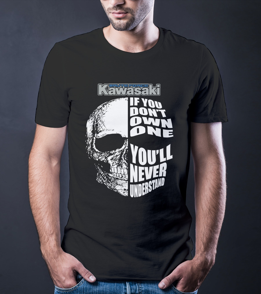 Brute Force Kawasaki If You Don’t Own One You’ll Never Understand T-Shirt