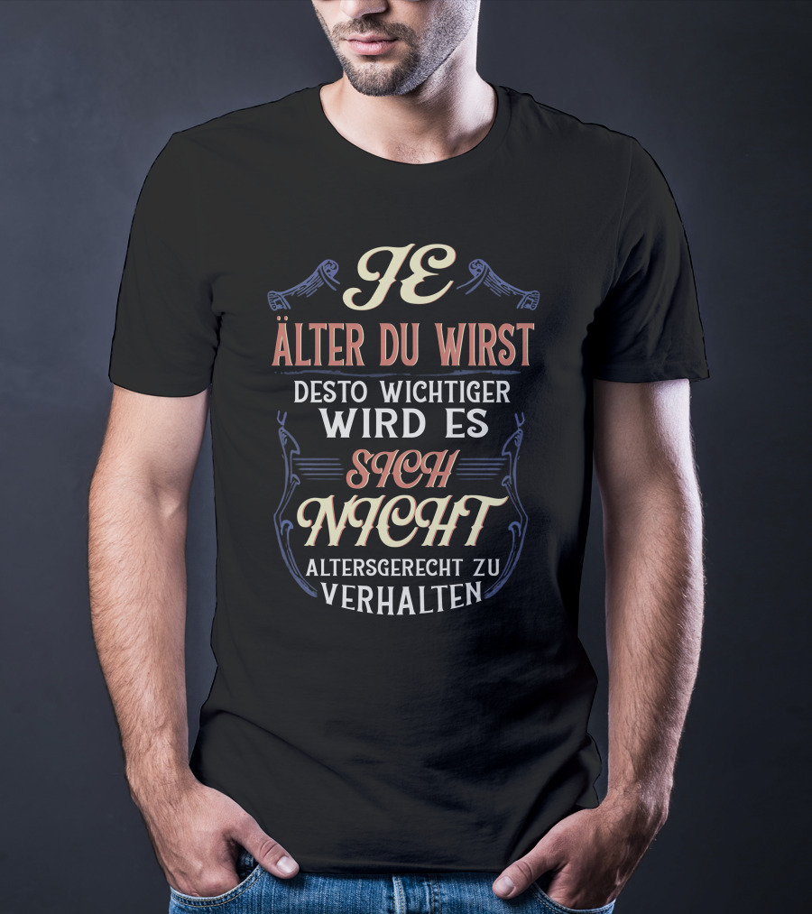 Je Älter Du Wirst Desto Wichtiger Wird Es Sich Nicht Altersgerecht Zu Verhalten T-Shirt