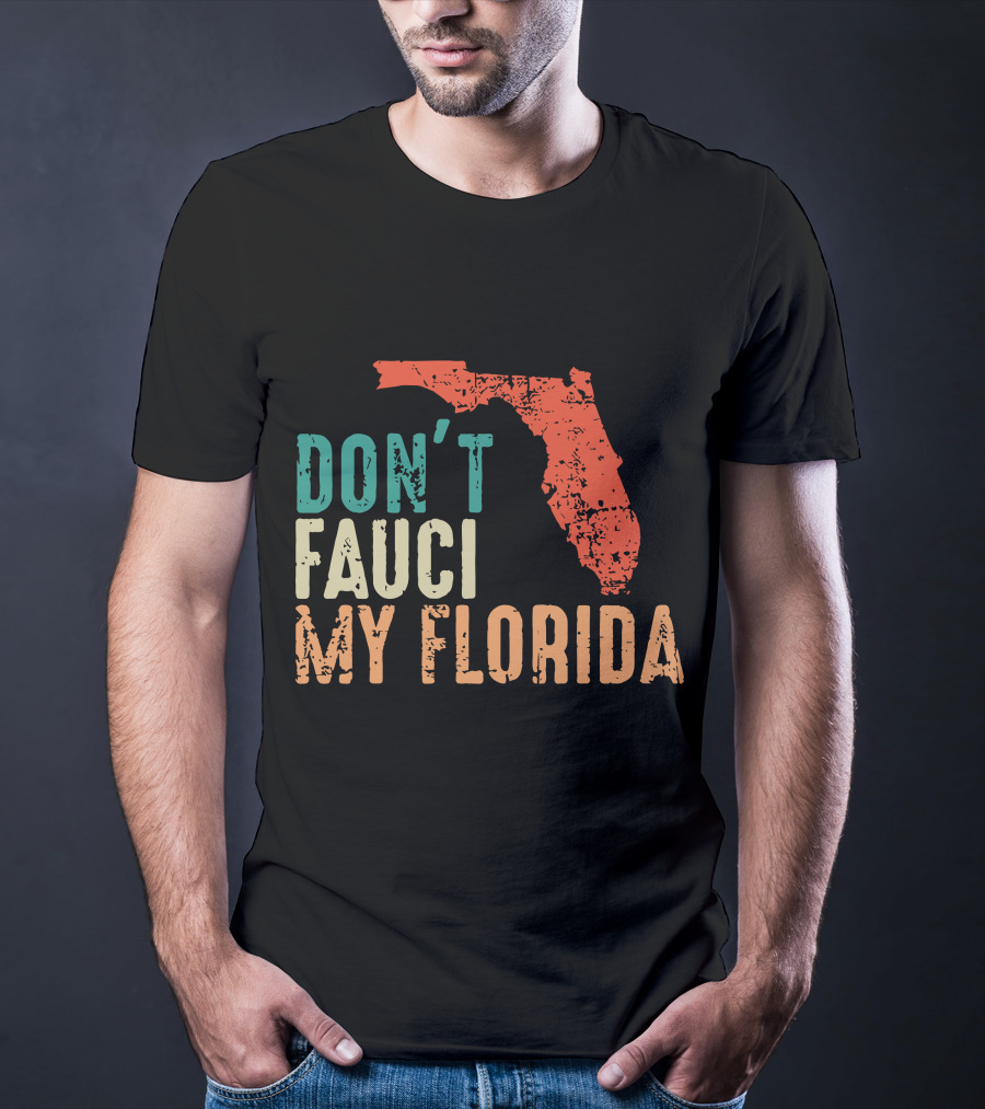 Don't Fauci My Florida With Ron Desantis Map Shape T-Shirt