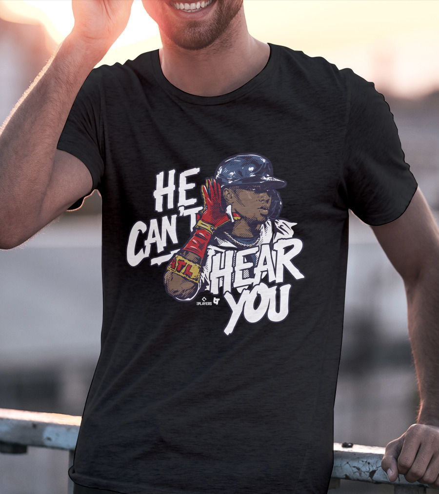 He Can't Hear You Ronald Acuña Jr ATL MLB Players T-Shirt