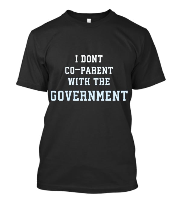 I Dont Co-Parent With The Government T-Shirt