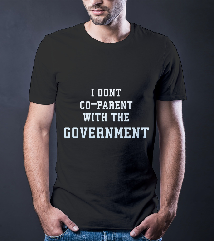 I Dont Co-Parent With The Government T-Shirt