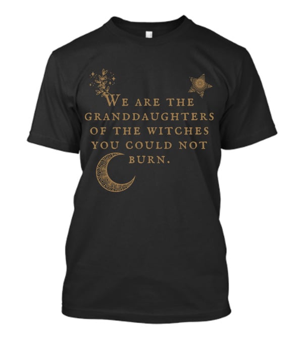 We Are The Granddaughters Of The Witches You Could Not Burn Moon Star Floral Stars T-Shirt