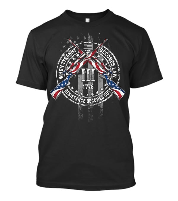 When Tyranny Becomes Law 1776 Resistance Becomes Duty III T-Shirt