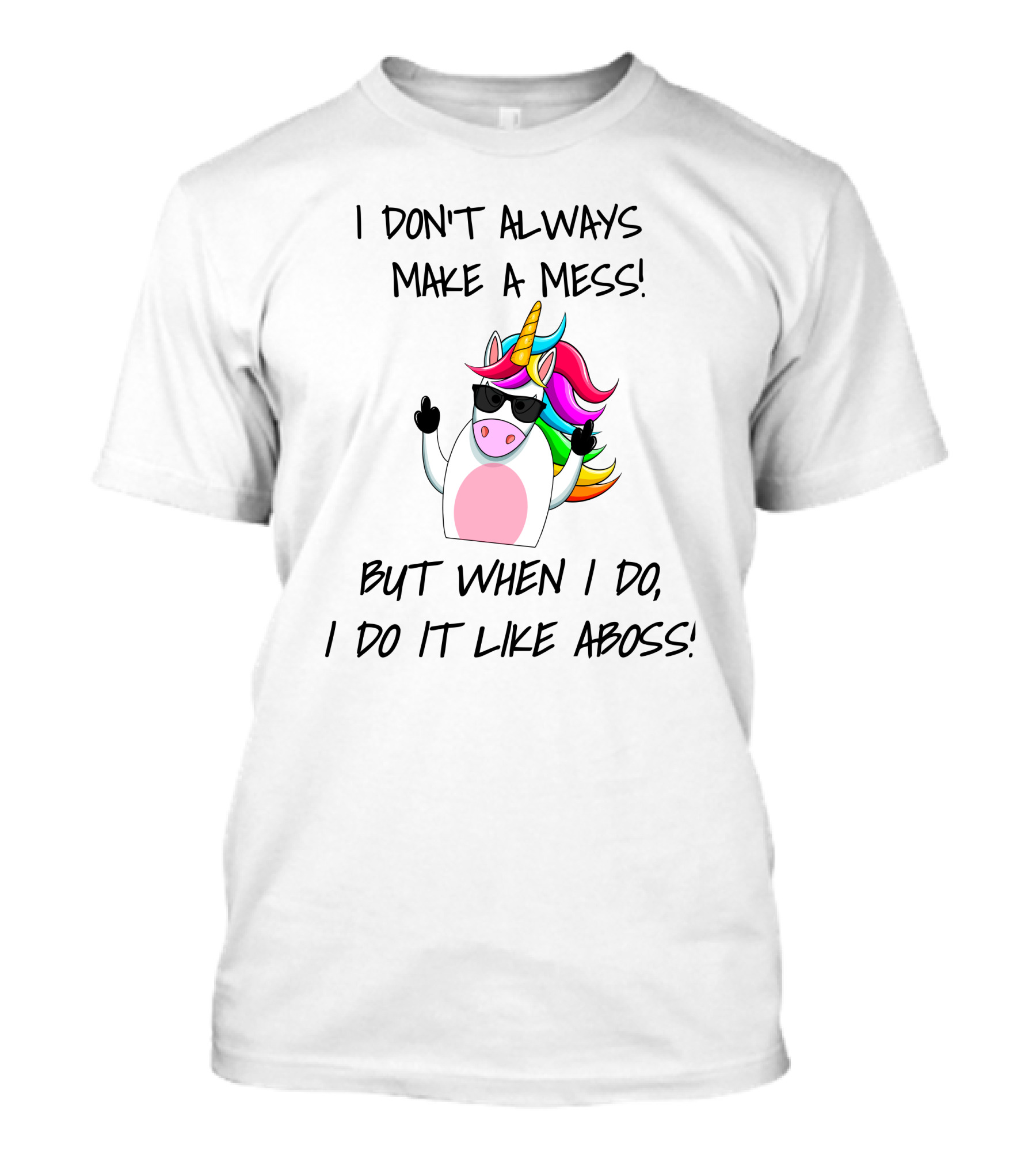 I Don't Always Make A Mess But When I Do I Do It Like A Boss Unicorn T-Shirt