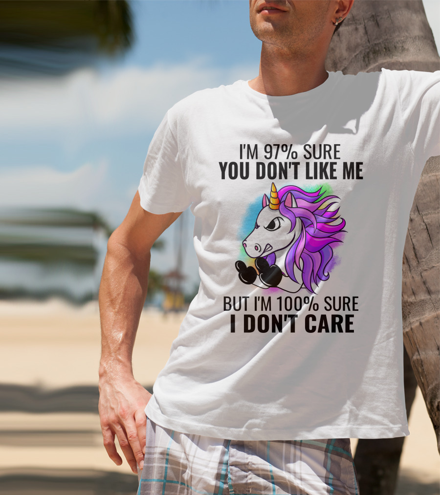 I'm 97% Sure You Don't Like Me But I'm 100% Sure I Don't Care Unicorn T-Shirt