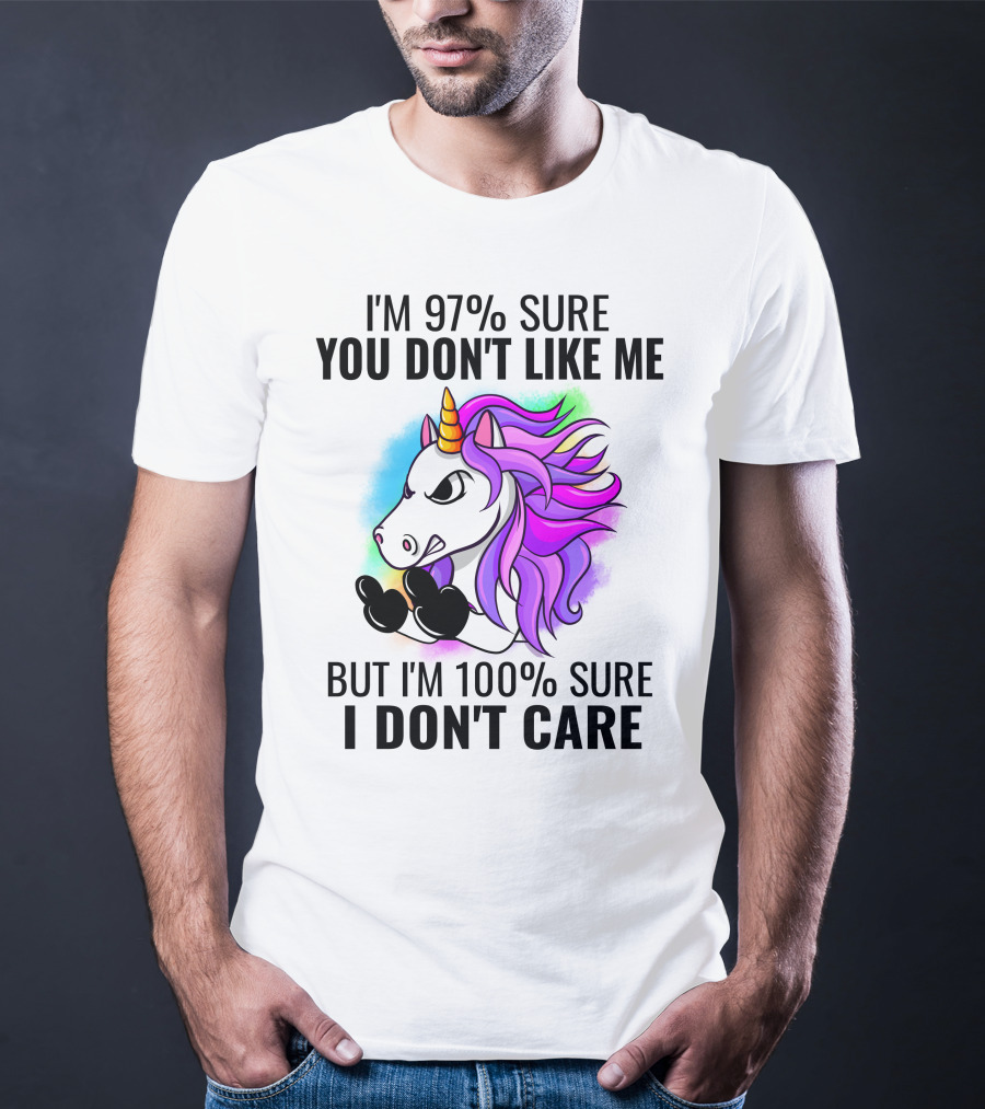 I'm 97% Sure You Don't Like Me But I'm 100% Sure I Don't Care Unicorn T-Shirt