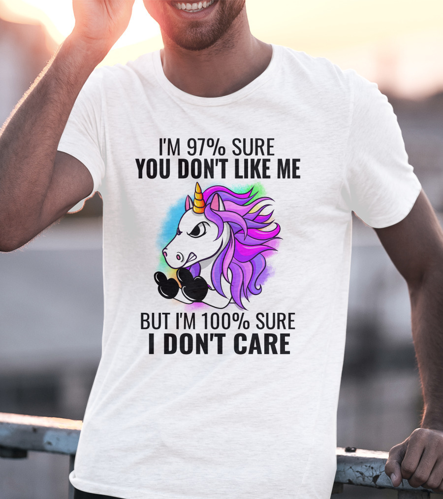 I'm 97% Sure You Don't Like Me But I'm 100% Sure I Don't Care Unicorn T-Shirt