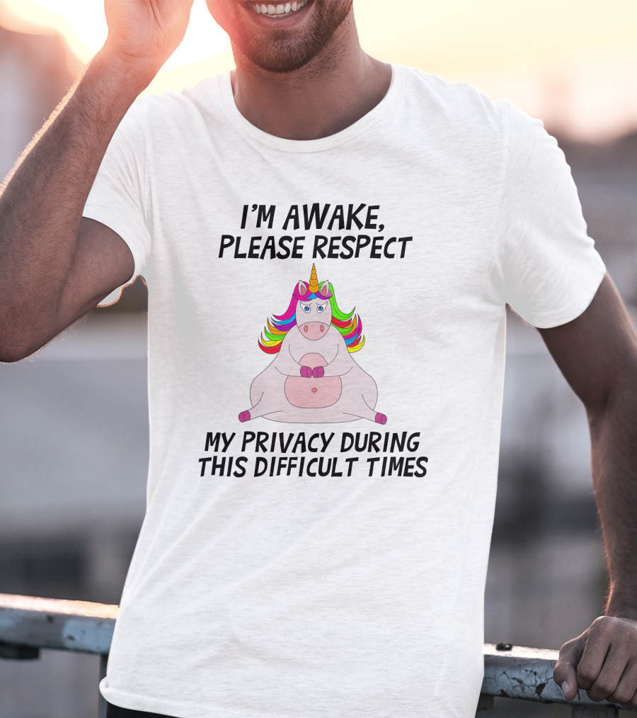 I'M Awake Please Respect My Privacy During This Difficult Times Unicorn T-Shirt