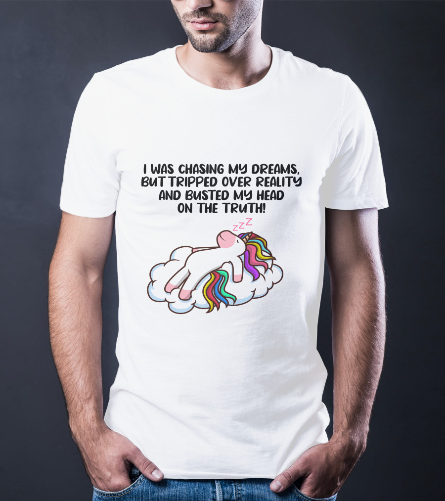 I Was Chasing My Dreams But Tripped Over Reality And Busted My Head On The Truth Unicorn T-Shirt