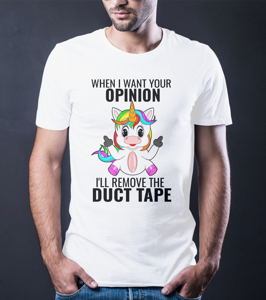 When I Want Your Opinion I'll Remove The Duct Tape Unicorn Middle Finger T-Shirt
