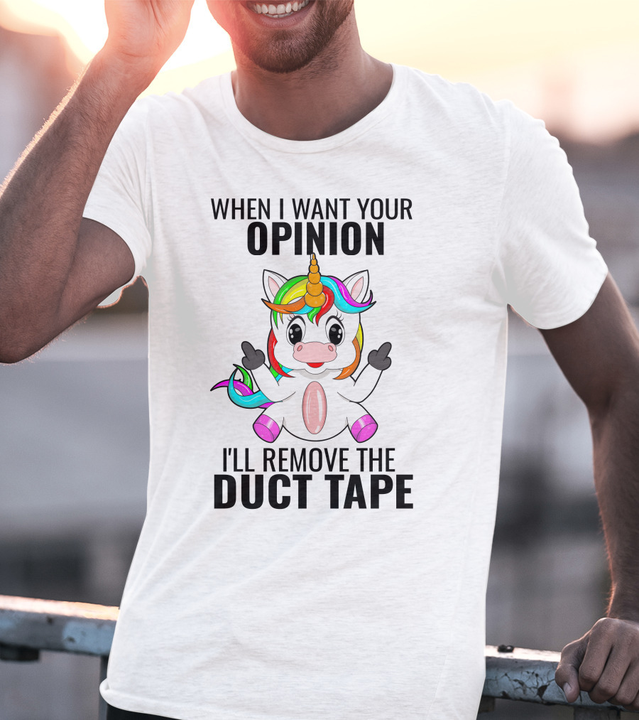 When I Want Your Opinion I'll Remove The Duct Tape Unicorn Middle Finger T-Shirt