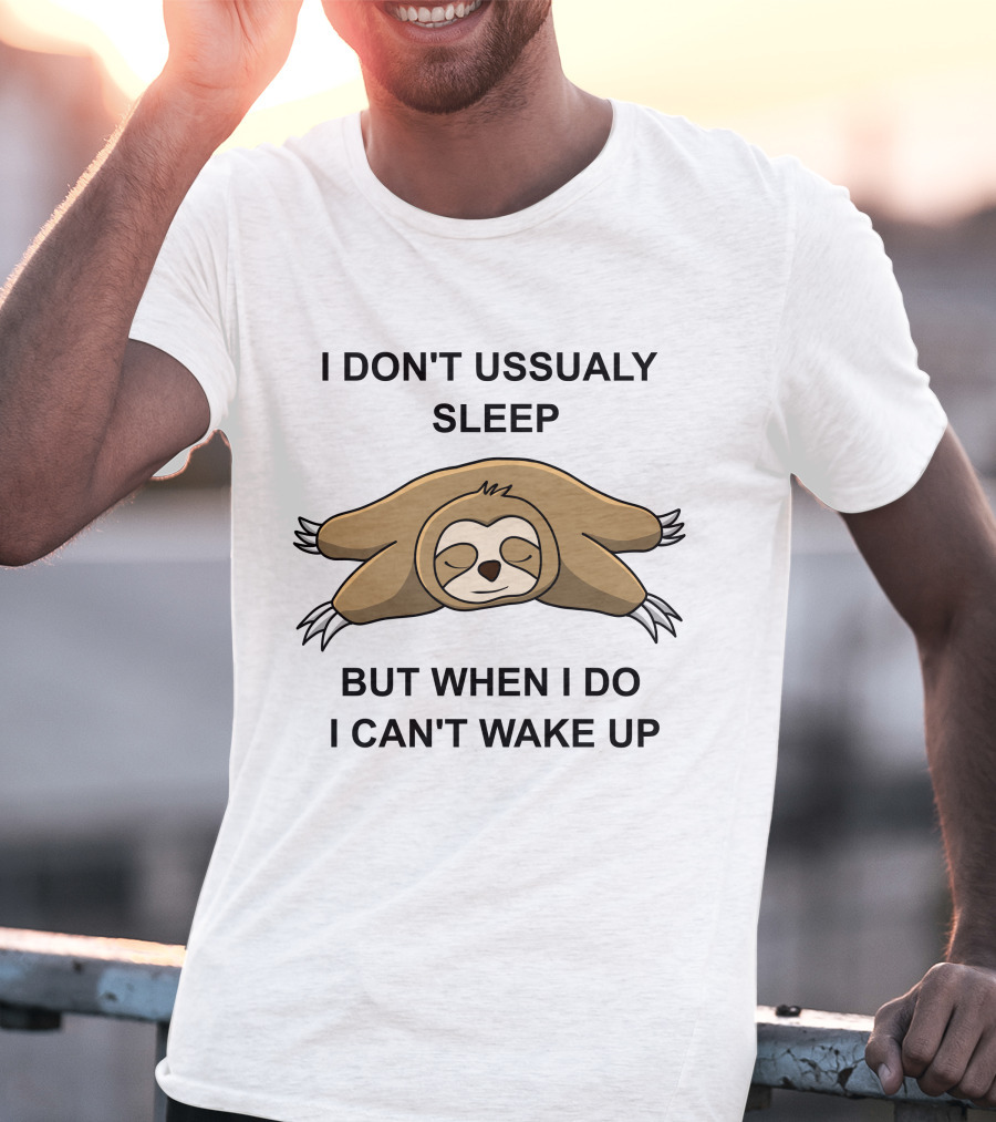 I Don't Ussualy Sleep But When I Do I Can't Wake Up Sloth T-Shirt