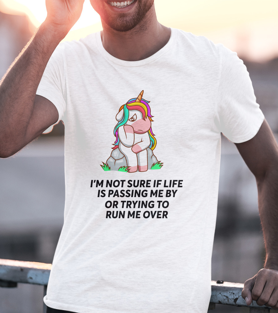 I'm Not Sure If Life Is Passing ME By OR Trying To Run ME Over Unicorn T-Shirt