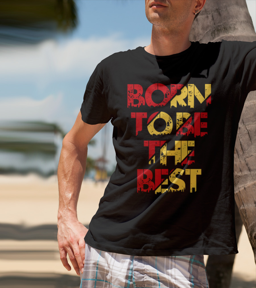 Born To Be The Best T-Shirt