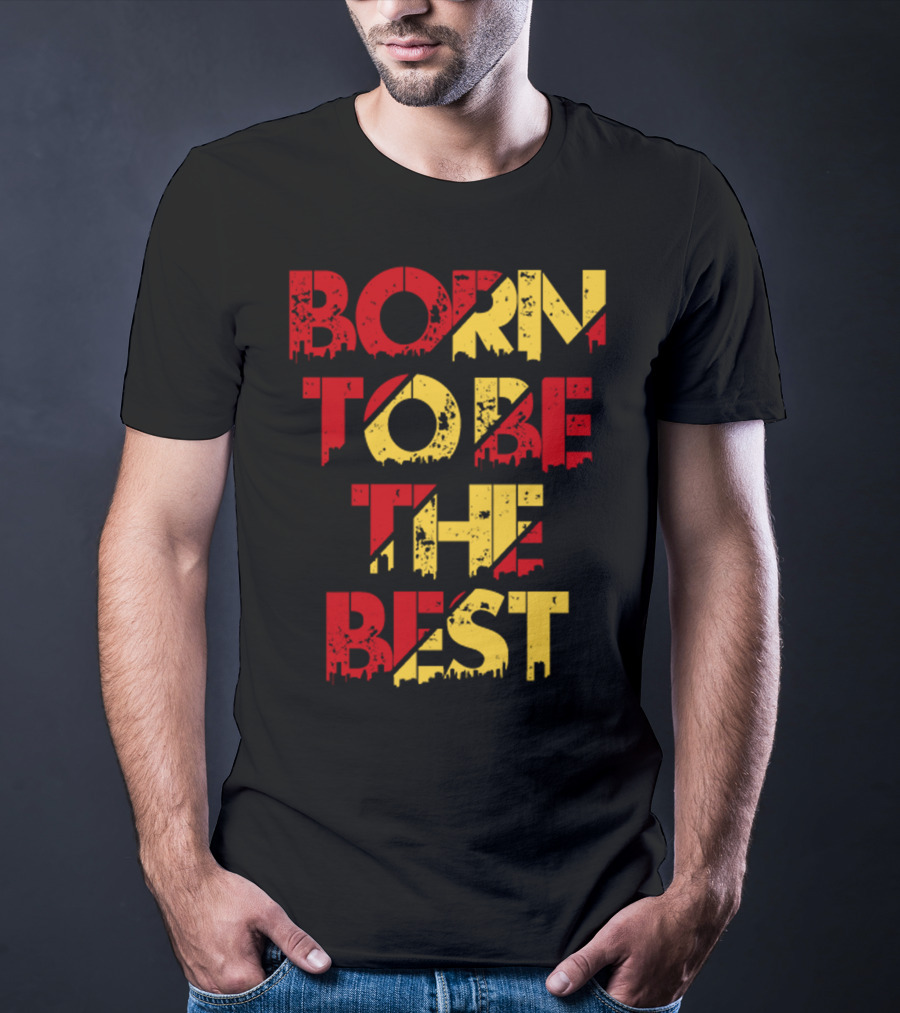Born To Be The Best T-Shirt