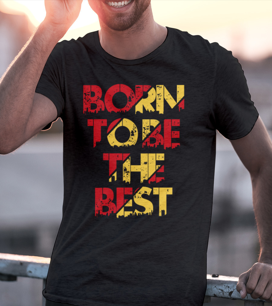 Born To Be The Best T-Shirt