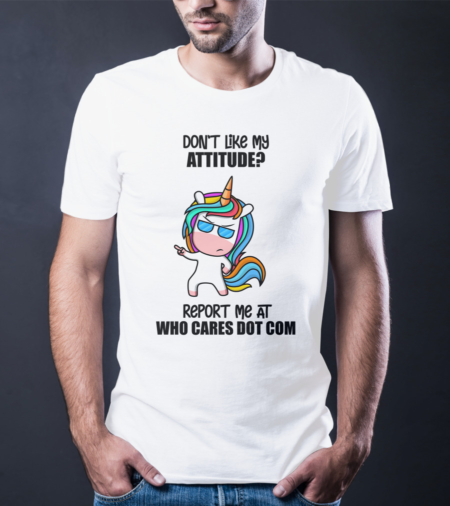 Don't Like My Attitude? Report ME At Who Cares Dot Com T-Shirt