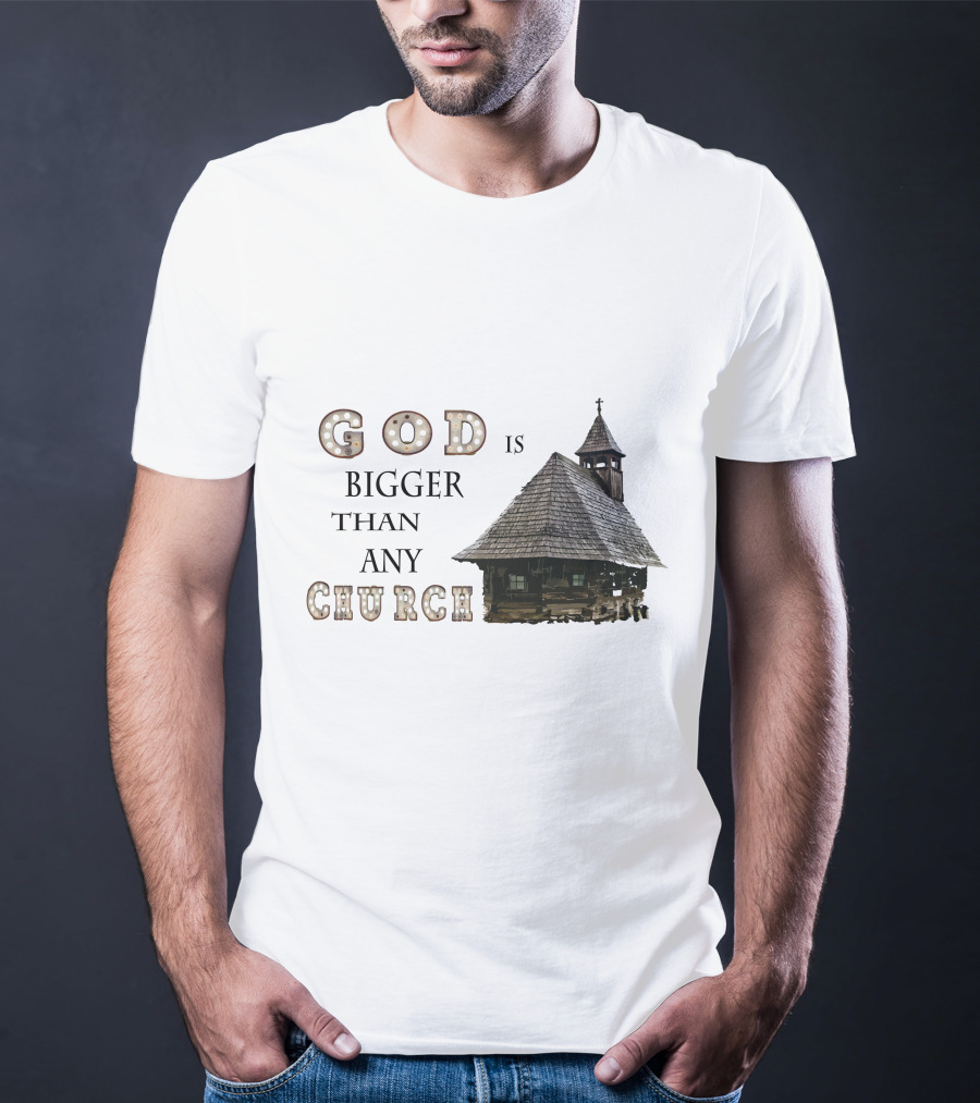 GOD Is Bigger Than Any Church With Rustic Wooden Church Building T-Shirt