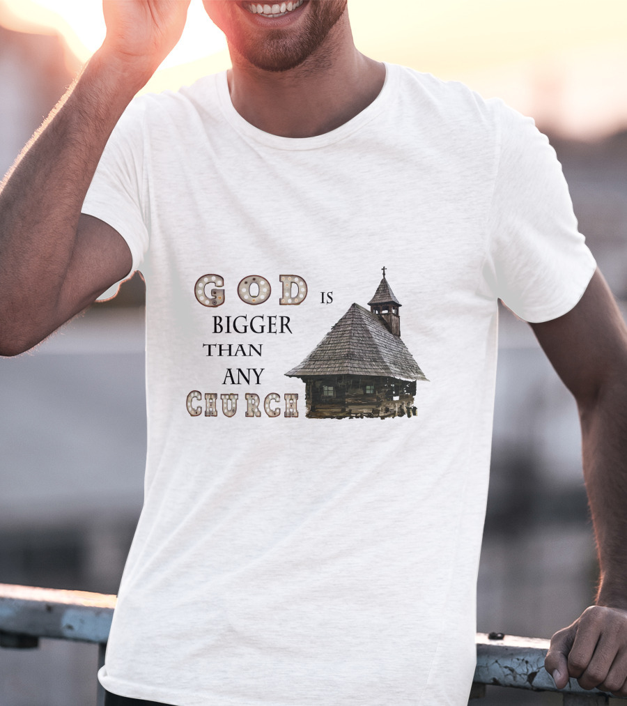 GOD Is Bigger Than Any Church With Rustic Wooden Church Building T-Shirt