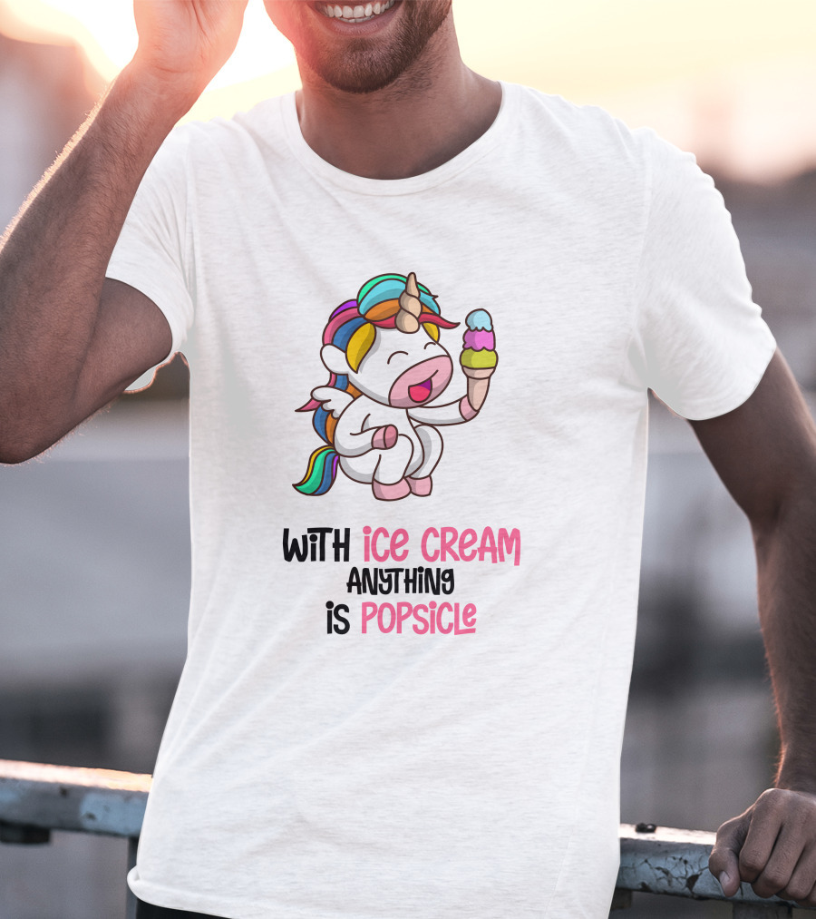 With Ice Cream Anything Is Popsicle Unicorn Rainbow Ice Cream T-Shirt