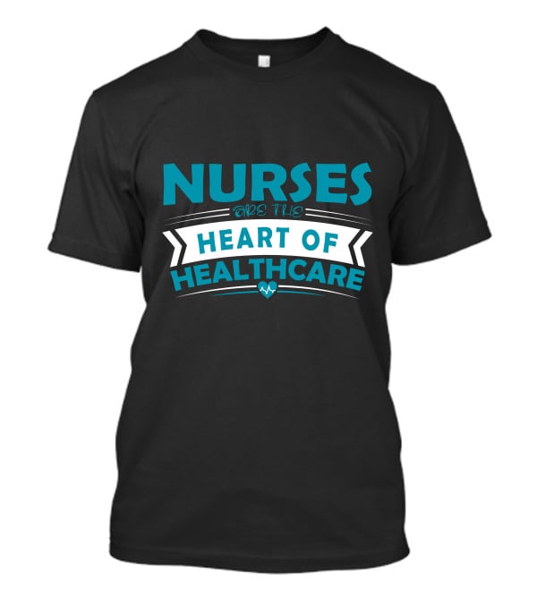 Nurses Are The Heart Of Healthcare T-Shirt