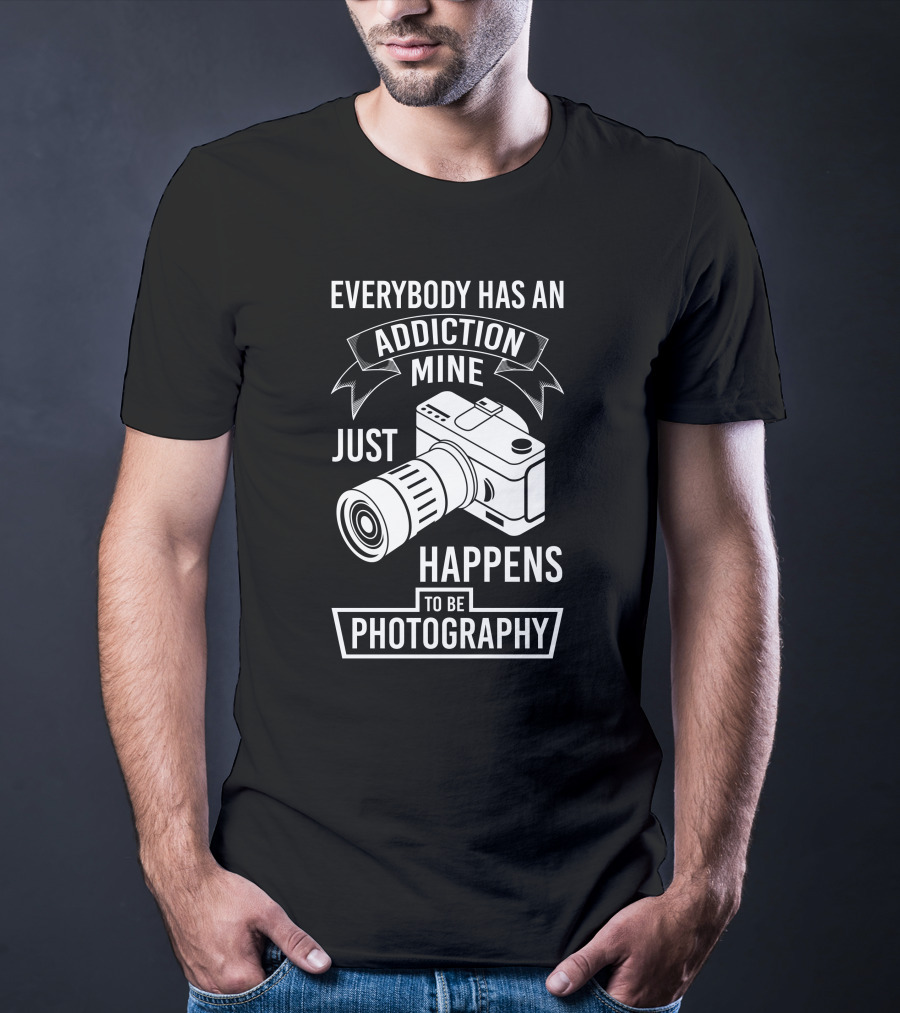 Everybody Has An Addiction Mine Just Happens To Be Photography T-Shirt