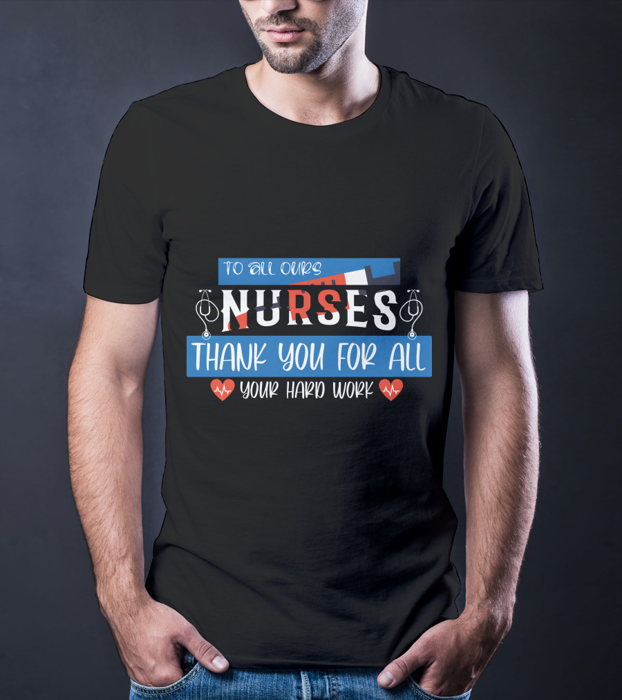 To All Ours Nurses Thank You For All Your Hard Work T-Shirt