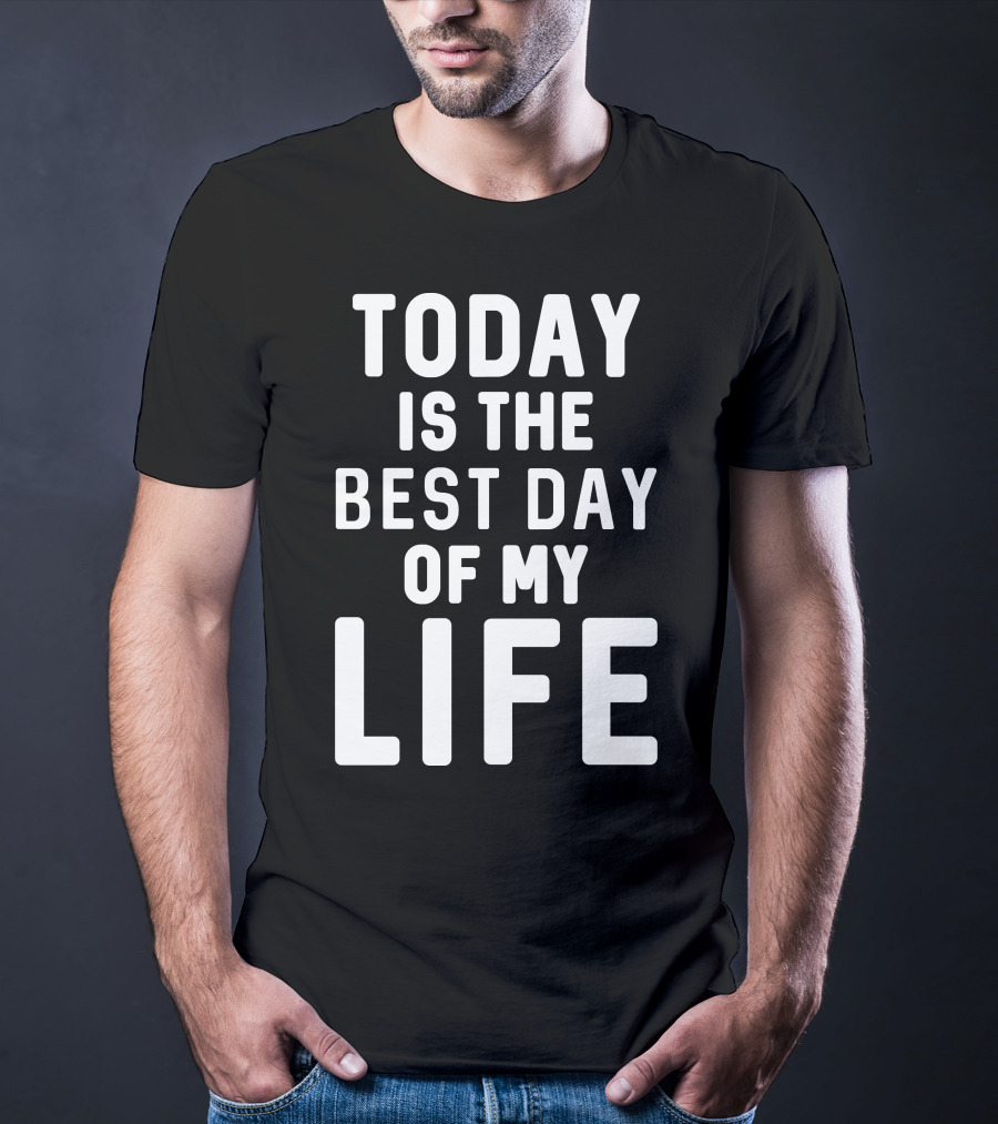Today Is The Best Day Of My Life T-Shirt