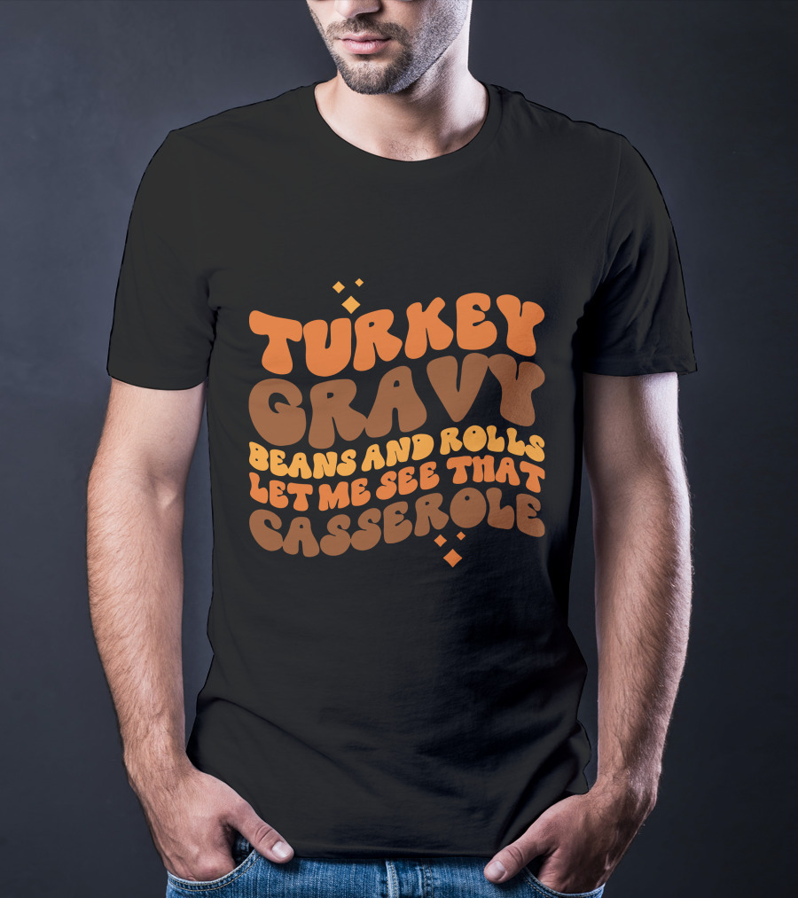 Turkey Gravy Beans And Rolls Let Me See That Casserole T-Shirt