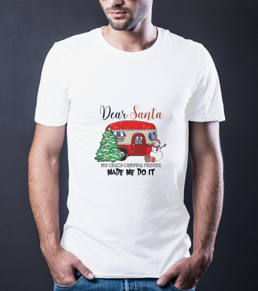 Dear Santa My Crazy Camping Friends Made Me Do It T-Shirt