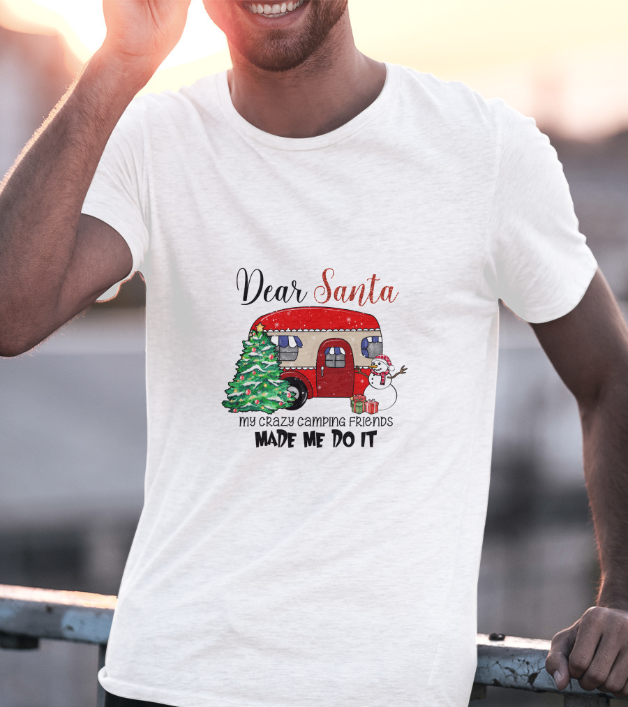 Dear Santa My Crazy Camping Friends Made Me Do It T-Shirt