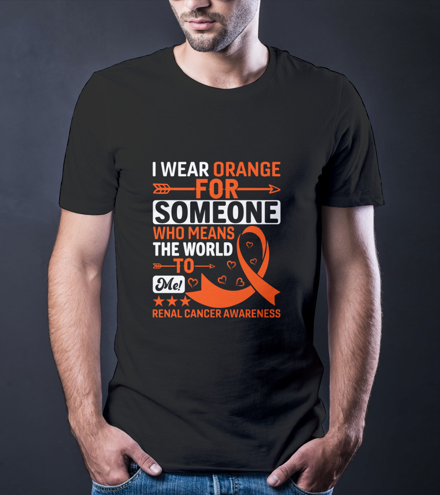 I Wear Orange For Someone Who Means The World To Me Renal Cancer Awareness T-Shirt