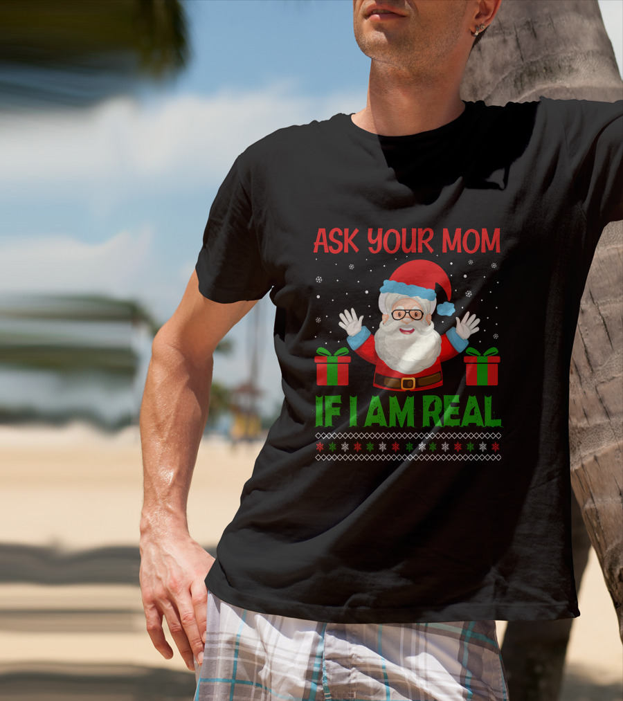 Ask Your Mom If I Am Real Santa Christmas T-Shirt