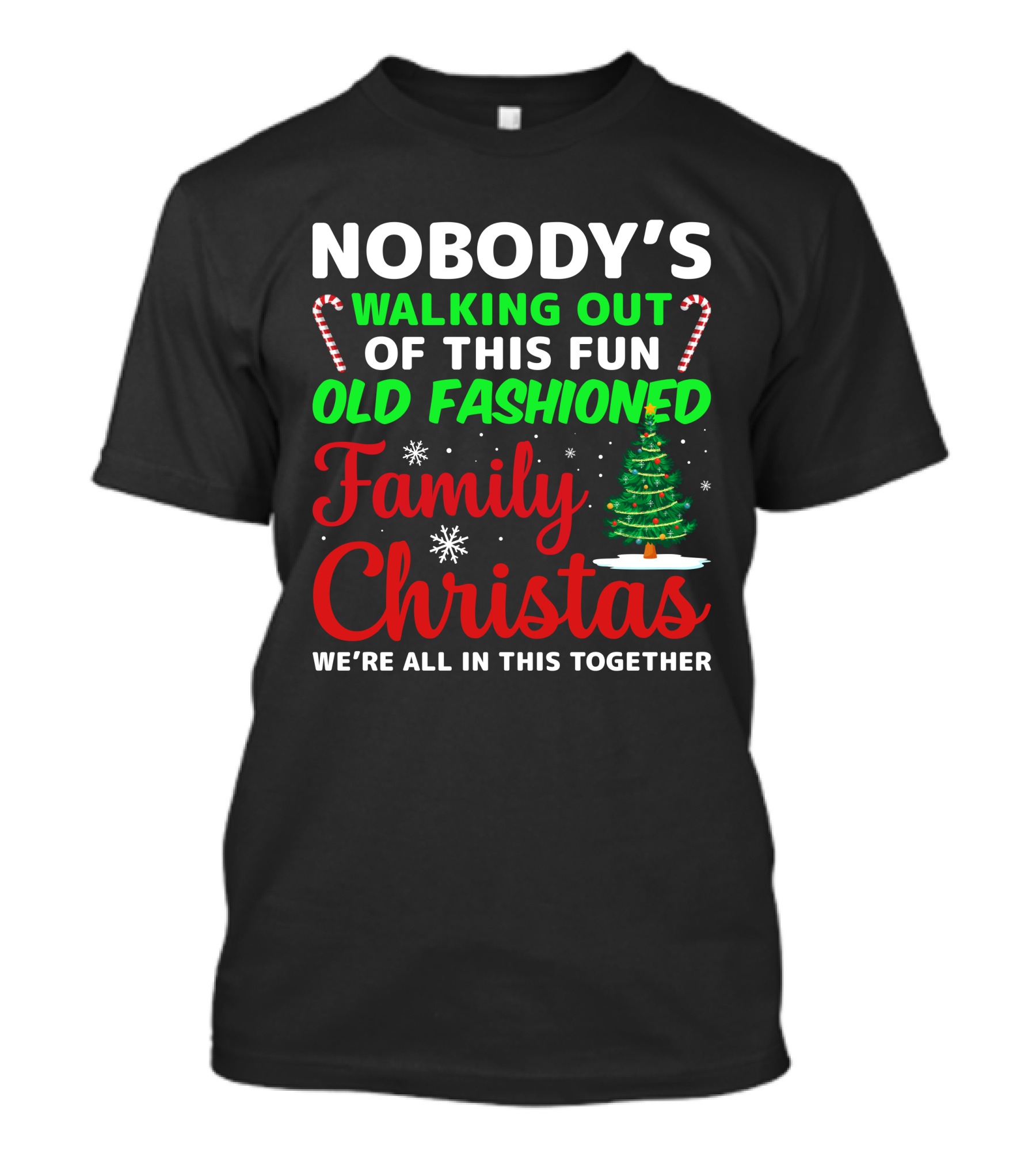Nobodys Walking Out Of This Fun Old Fashioned Family Christmas We're All In This Together T-Shirt