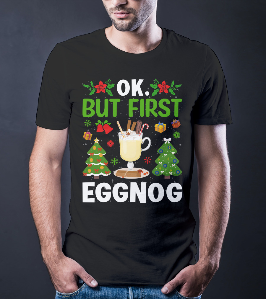 Ok But First Eggnog Christmas Trees And Holiday Decorations T-Shirt