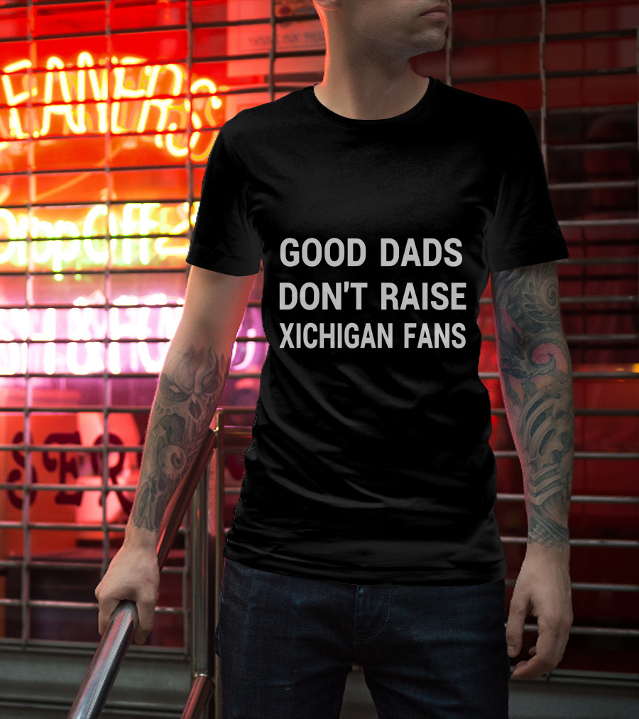 Good Dads Don't Raise Xichigan Fans T-Shirt