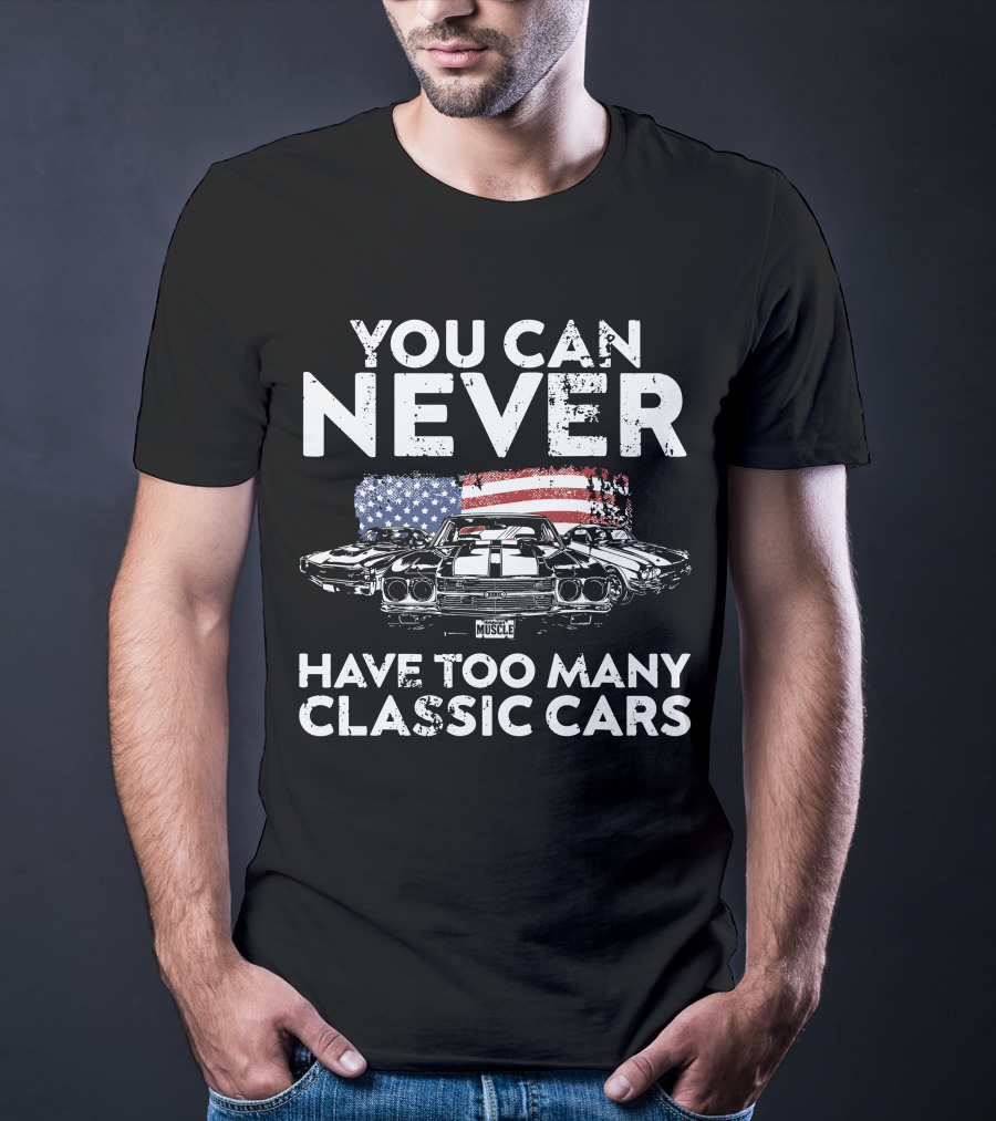 You Can Never Have Too Many Classic Cars American Muscle T-Shirt