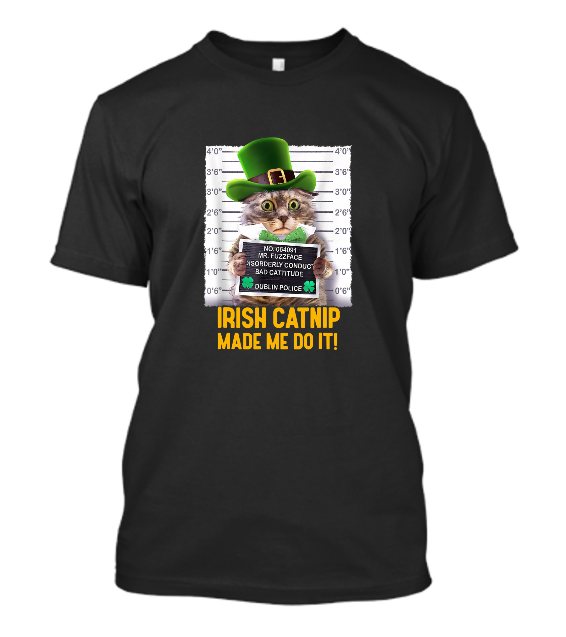 Irish Catnip Made Me Do It Dublin Police Mr. Fuzzface Disorderly Conduct Bad Cattitude T-Shirt
