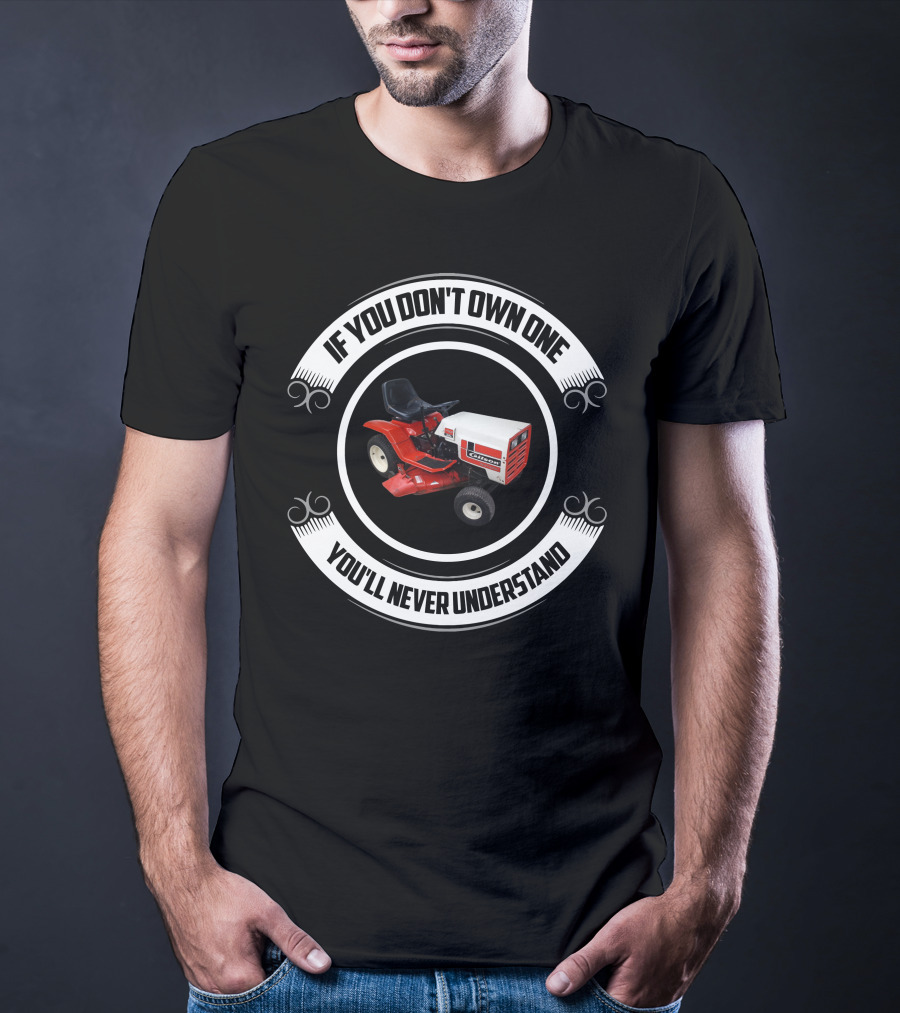 If You Don't Own One You'll Never Understand Gilson Garden Tractors T-Shirt